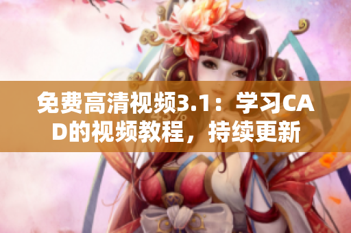 免费高清视频3.1：学习CAD的视频教程，持续更新