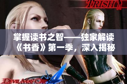 掌握读书之智——独家解读《书香》第一季，深入揭秘文学世界的魅力