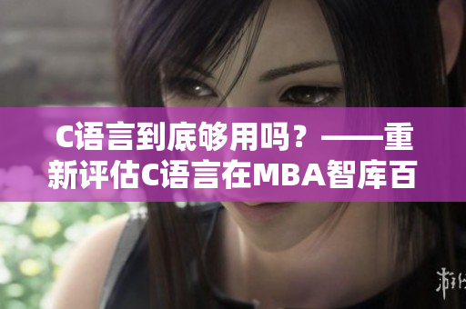 C语言到底够用吗？——重新评估C语言在MBA智库百科中的地位