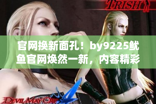 官网换新面孔！by9225鱿鱼官网焕然一新，内容精彩更新！
