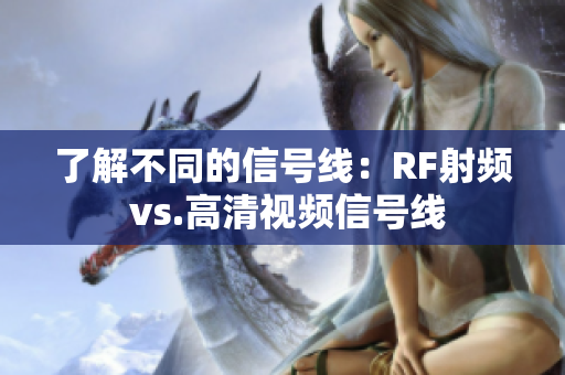 了解不同的信号线：RF射频 vs.高清视频信号线
