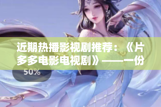 近期热播影视剧推荐：《片多多电影电视剧》——一份必收藏的影视资源！