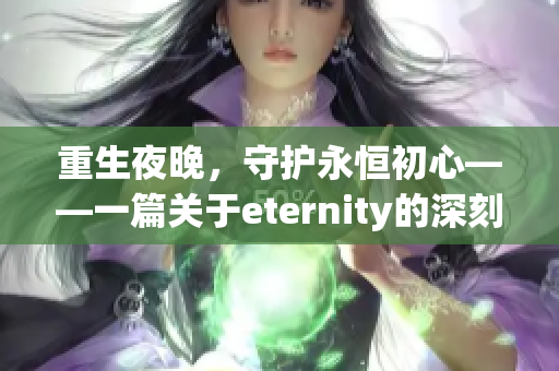 重生夜晚，守护永恒初心——一篇关于eternity的深刻探讨