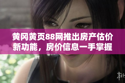 黄冈黄页88网推出房产估价新功能，房价信息一手掌握