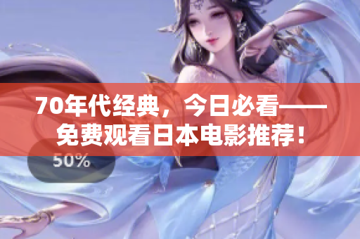70年代经典，今日必看——免费观看日本电影推荐！
