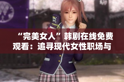 “完美女人”韩剧在线免费观看：追寻现代女性职场与爱情的平衡之道