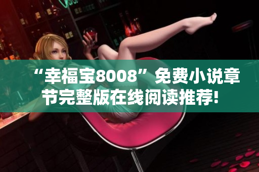 “幸福宝8008”免费小说章节完整版在线阅读推荐!