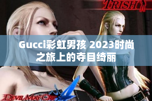 Gucci彩虹男孩 2023时尚之旅上的夺目绮丽