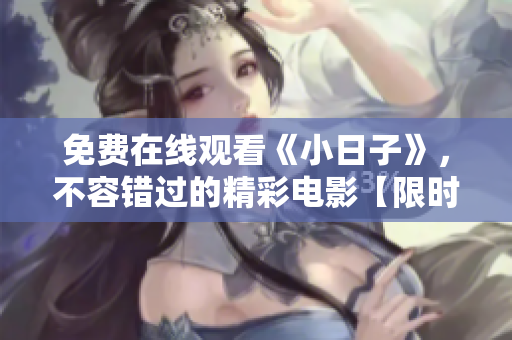 免费在线观看《小日子》，不容错过的精彩电影【限时免费】