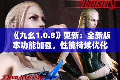 《九幺1.0.8》更新：全新版本功能加强，性能持续优化