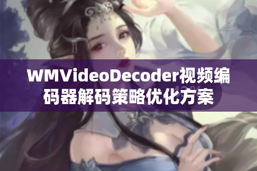 WMVideoDecoder视频编码器解码策略优化方案