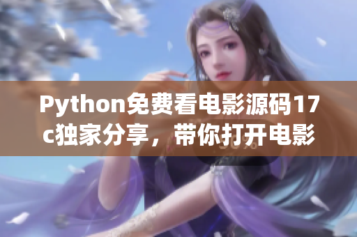 Python免费看电影源码17c独家分享，带你打开电影世界的大门