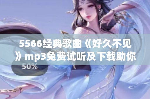 5566经典歌曲《好久不见》mp3免费试听及下载助你回忆经典