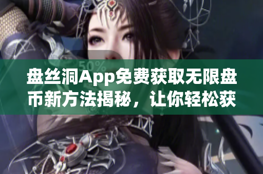 盘丝洞App免费获取无限盘币新方法揭秘，让你轻松获取更多盘币(1)