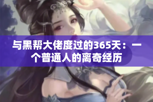 与黑帮大佬度过的365天：一个普通人的离奇经历