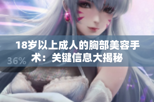 18岁以上成人的胸部美容手术：关键信息大揭秘