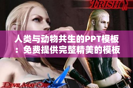 人类与动物共生的PPT模板：免费提供完整精美的模板集合