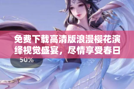 免费下载高清版浪漫樱花演绎视觉盛宴，尽情享受春日花海