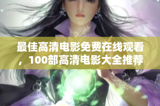 最佳高清电影免费在线观看，100部高清电影大全推荐
