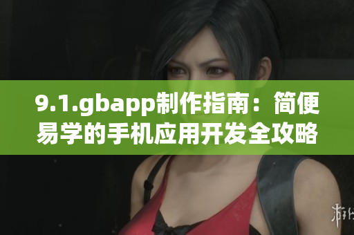 9.1.gbapp制作指南：简便易学的手机应用开发全攻略