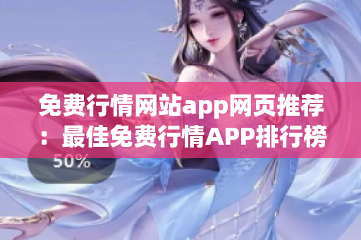 免费行情网站app网页推荐：最佳免费行情APP排行榜及使用指南(1)