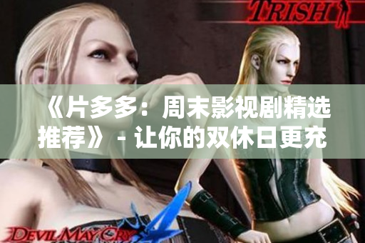 《片多多：周末影视剧精选推荐》 - 让你的双休日更充实