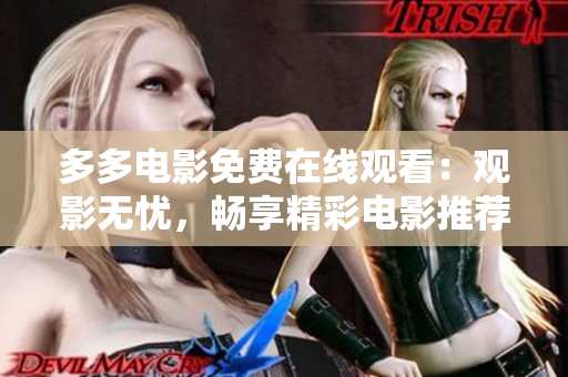多多电影免费在线观看：观影无忧，畅享精彩电影推荐