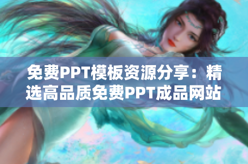免费PPT模板资源分享：精选高品质免费PPT成品网站大全