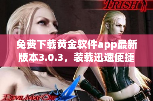 免费下载黄金软件app最新版本3.0.3，装载迅速便捷