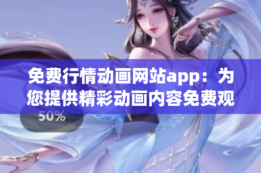 免费行情动画网站app：为您提供精彩动画内容免费观看
