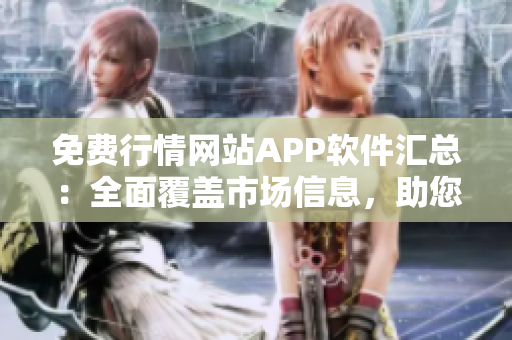 免费行情网站APP软件汇总：全面覆盖市场信息，助您投资决策！