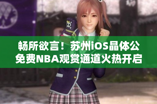 畅所欲言！苏州iOS晶体公免费NBA观赏通道火热开启