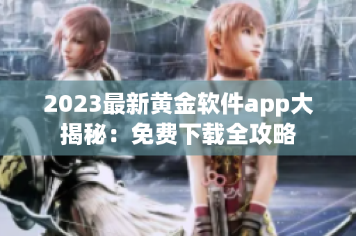 2023最新黄金软件app大揭秘：免费下载全攻略
