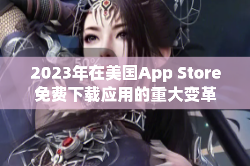 2023年在美国App Store免费下载应用的重大变革