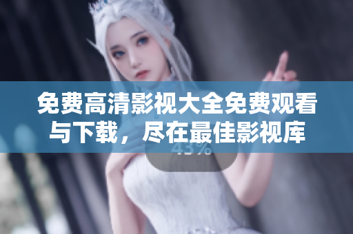 免费高清影视大全免费观看与下载，尽在最佳影视库