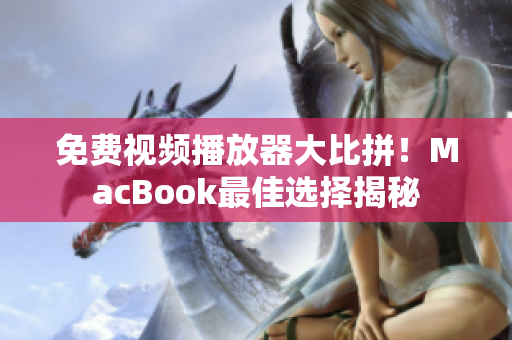免费视频播放器大比拼！MacBook最佳选择揭秘