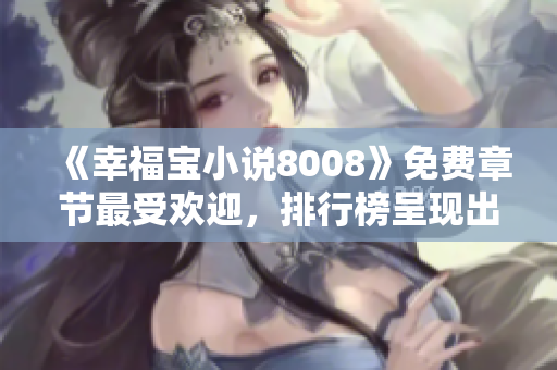 《幸福宝小说8008》免费章节最受欢迎，排行榜呈现出新风貌！