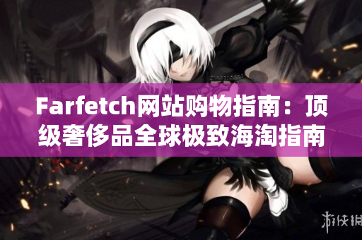 Farfetch网站购物指南：顶级奢侈品全球极致海淘指南