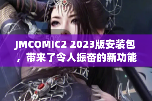 JMCOMIC2 2023版安装包，带来了令人振奋的新功能