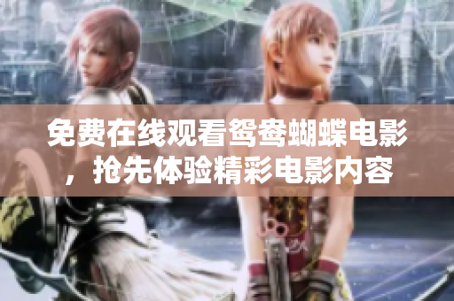 免费在线观看鸳鸯蝴蝶电影，抢先体验精彩电影内容