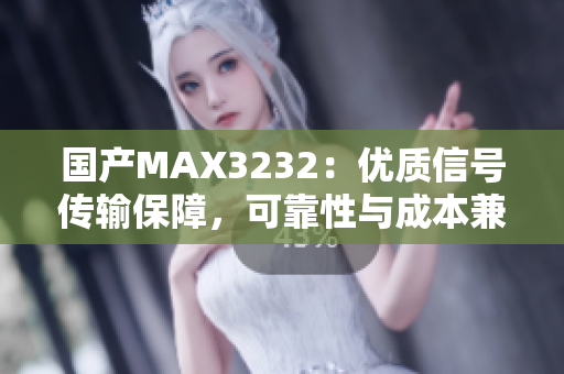 国产MAX3232：优质信号传输保障，可靠性与成本兼备