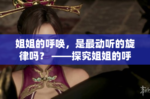 姐姐的呼唤，是最动听的旋律吗？ ——探究姐姐的呼唤究竟有多么动听