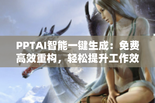 PPTAI智能一键生成：免费高效重构，轻松提升工作效率