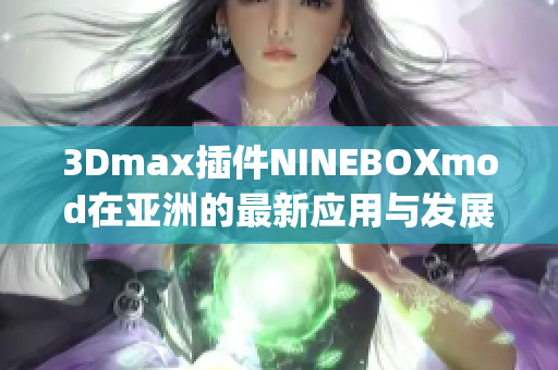 3Dmax插件NINEBOXmod在亚洲的最新应用与发展(1)