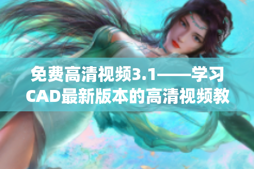 免费高清视频3.1——学习CAD最新版本的高清视频教程(1)