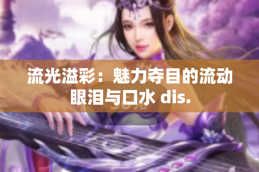 流光溢彩：魅力夺目的流动眼泪与口水 dis.