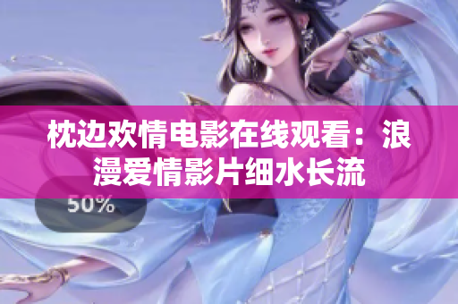 枕边欢情电影在线观看：浪漫爱情影片细水长流