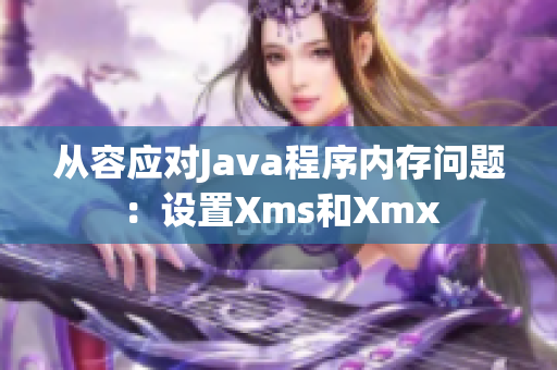 从容应对Java程序内存问题：设置Xms和Xmx