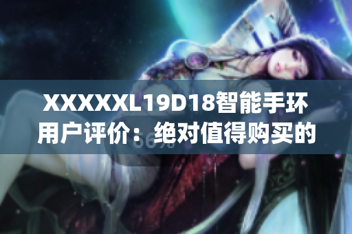 XXXXXL19D18智能手环用户评价：绝对值得购买的最佳选择(1)