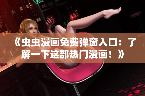 《虫虫漫画免费弹窗入口：了解一下这部热门漫画！》